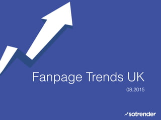 Fanpage Trends UK
08.2015
 