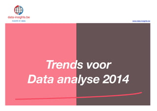 www.data-insights.be
Trends voor
Data analyse 2014
 