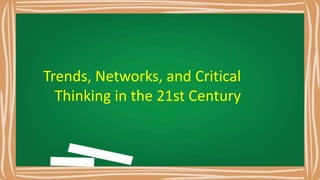 Trends, Networks, and Critical
Thinking in the 21st Century
 