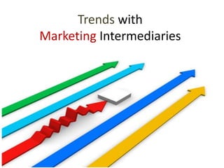 Trends with
Marketing Intermediaries
 