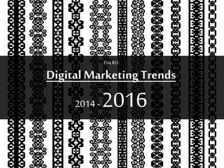 DotRO
Digital MarketingTrends
2014 -2016
 