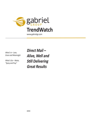 TrendWatch
                       www.gabrielgr.com




What’s In – Lean,
                       Direct Mail –
Green and Meaningful
                       Alive, Well and
What’s Out – Waste,
“Spray and Pray”
                       Still Delivering
                       Great Results




                       409C
 