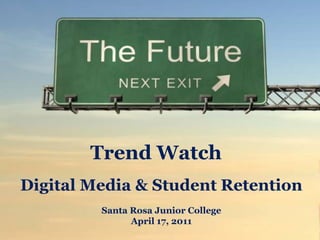 Trend Watch
Digital Media & Student Retention
Santa Rosa Junior College
April 17, 2011
 