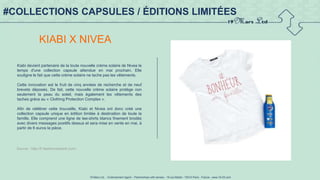 19 Mars Ltd.. - Endorsement Agent – Partnerships with senses - 19 rue Martel - 75010 Paris - France - www.19-03.com
#COLLECTIONS CAPSULES / ÉDITIONS LIMITÉES
KIABI X NIVEA
Kiabi devient partenaire de la toute nouvelle crème solaire de Nivea le
temps d'une collection capsule attendue en mai prochain. Elle
souligne le fait que cette crème solaire ne tache pas les vêtements.
Cette innovation est le fruit de cinq années de recherche et de neuf
brevets déposés. De fait, cette nouvelle crème solaire protège non
seulement la peau du soleil, mais également les vêtements des
taches grâce au « Clothing Protection Complex ».
Afin de célébrer cette trouvaille, Kiabi et Nivea ont donc créé une
collection capsule unique en édition limitée à destination de toute la
famille. Elle comprend une ligne de tee-shirts blancs finement brodés
avec divers messages positifs dessus et sera mise en vente en mai, à
partir de 6 euros la pièce.
Source : http://fr.fashionnetwork.com/
 