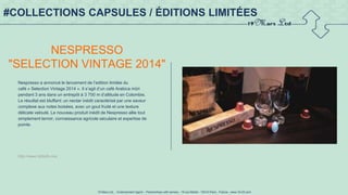 19 Mars Ltd.. - Endorsement Agent – Partnerships with senses - 19 rue Martel - 75010 Paris - France - www.19-03.com
#COLLECTIONS CAPSULES / ÉDITIONS LIMITÉES
NESPRESSO
"SELECTION VINTAGE 2014"
Nespresso a annoncé le lancement de l’edition limitée du
café « Selection Vintage 2014 ». Il s’agit d’un café Arabica mûri
pendant 3 ans dans un entrepôt à 3 700 m d’altitude en Colombie.
Le résultat est bluffant: un nectar inédit caractérisé par une saveur
complexe aux notes boisées, avec un gout fruité et une texture
délicate velouté. Le nouveau produit inédit de Nespresso allie tout
simplement terroir, connaissance agricole séculaire et expertise de
pointe.
http://www.h24info.ma/
 