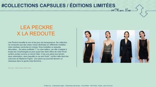 19 Mars Ltd.. - Endorsement Agent – Partnerships with senses - 19 rue Martel - 75010 Paris - France - www.19-03.com
#COLLECTIONS CAPSULES / ÉDITIONS LIMITÉES
LEA PECKRE
X LA REDOUTE
Léa Peckre travaille le noir et les jeux de transparence. Sa collection
ne comporte que des robes noires déclinées en différents modèles :
robe manteau ceinturée et croisée, fines bretelles ou épaules
dénudées... Sa pièce préférée ? "La robe tailleur, car elle s’adapte à
toutes les morphologies et peut aussi bien faire office de robe l'hiver
qu'être portée comme un trench l'été. C’est une pièce tout terrain,
sans ostentation, dans laquelle on se sent forte", confie-t-elle dans les
colonnes de Madame Figaro Une pièce qui pourrait devenir un
classique dans la garde-robe féminine…
Source : http://www.lalibre.be/
 