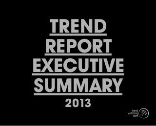 Trend
 Report
executive
summary
   2013
 