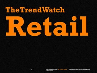 TheTrendWatch


Retail
     11   TheTrendWatch Retail by Fullsix Group
          authorization
                                                  Do not distribute or reproduce without
 