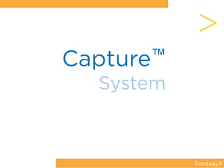 Capture™
System
>
 