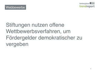 Webbewerbe !




Stiftungen nutzen offene
Wettbewerbsverfahren, um
Fördergelder demokratischer zu
vergeben!



                                 4
 