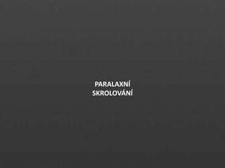 PARALAXN?
SKROLOV?N?
 