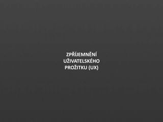 ZP??JEMN?N?
U?IVATELSK?HO
PRO?ITKU (UX)
 