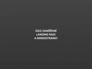 ?ZCE ZAM??EN?
LANDING PAGE
A MIKROSTR?NKY
 