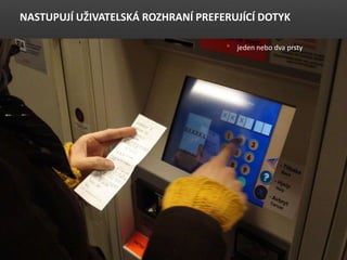 ? jeden nebo dva prsty
NASTUPUJ? U?IVATELSK? ROZHRAN? PREFERUJ?C? DOTYK
 