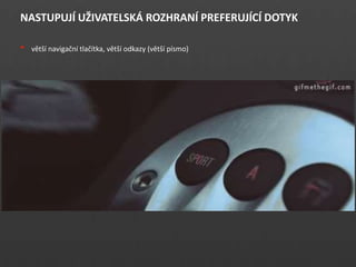 NASTUPUJ? U?IVATELSK? ROZHRAN? PREFERUJ?C? DOTYK
? vt? naviga?n tla?tka, vt? odkazy (vt? psmo)
 