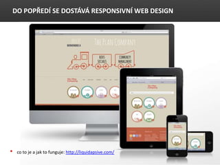 DO POP?ED? SE DOST?V? RESPONSIVN? WEB DESIGN
? co to je a jak to funguje: http://liquidapsive.com/
 