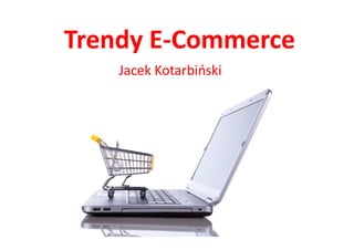 Trendy ETrendy E--CommerceCommerce
Jacek KotarbińskiJacek Kotarbiński
 
