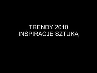 TRENDS 2010 INSPIRATIONS FOUND IN ART 