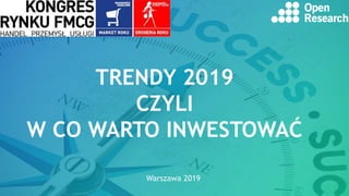 TRENDY 2019
CZYLI
W CO WARTO INWESTOWAĆ
Warszawa 2019
 