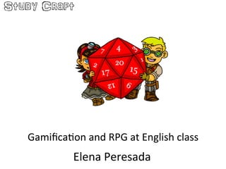 Gamiﬁca'on	
  and	
  RPG	
  at	
  English	
  class	
  
Elena	
  Peresada	
  
 