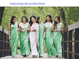 Trendy dressing ideas for bride’s friends
 