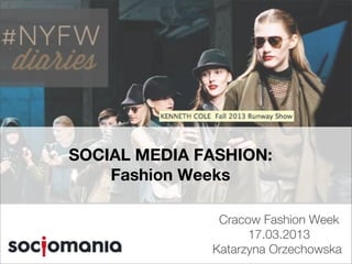 SOCIAL MEDIA FASHION:
         Fashion Weeks

                    Cracow Fashion Week
                         17.03.2013
                   Katarzyna Orzechowska
 