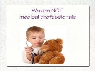 We are NOT
medical professionals
 