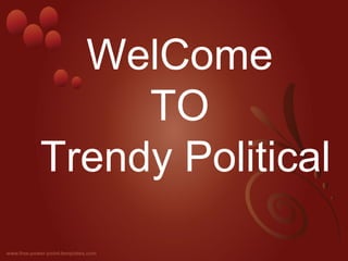 WelCome
TO
Trendy Political
 