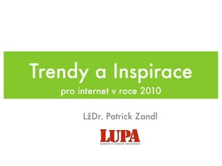 Trendy a Inspirace
   pro internet v roce 2010

        LžDr. Patrick Zandl
 