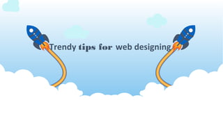 Trendy tips for web designing
 