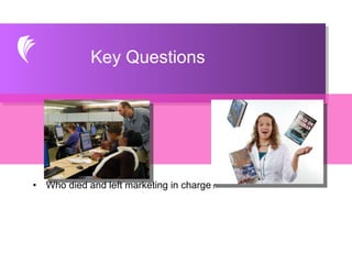 Who died and left marketing in charge?  Key Questions 
