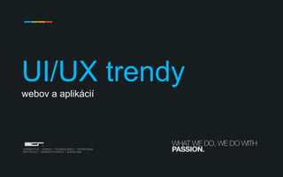 UI/UX trendy
webov a aplikácií
INTERACTIVE / DESIGN / TECHNOLOGIES / ADVERTISING
BRATISLAVA / BANSKÁ BYSTRICA / BARCELONA
 