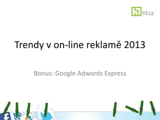 Trendy v on-line reklamě 2013
Bonus: Google Adwords Express
 