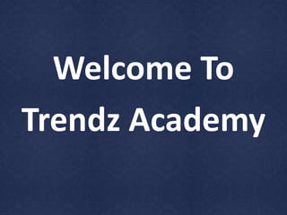 Welcome To 
Trendz Academy 
 