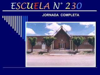 ESCUELA N° 230
JORNADA COMPLETA
 