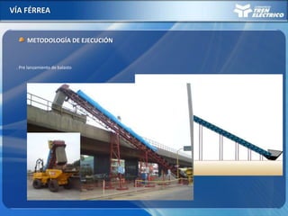 VÍA FÉRREA
METODOLOGÍA DE EJECUCIÓN
. Pre lanzamiento de balasto
 