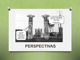 PERSPECTIVAS
¿¡QUÉ PASÓ MAMA
OCLLO!?, ANTES TE
VEÍA MÁS
ATRACTIVA.
¡CÁLLATE
MANCO
CÁPAC! QUE A
TI TAMBIÉN TE
USAN COMO
BAÑO AL PASO
 