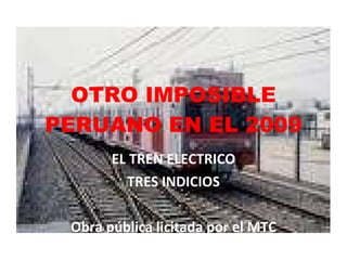 OTRO IMPOSIBLE PERUANO EN EL 2009 EL TREN ELECTRICO TRES INDICIOS Obra pública licitada por el MTC 