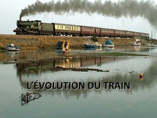 L’ÉVOLUTION DU TRAIN 