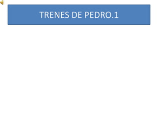 TRENES DE PEDRO.1 