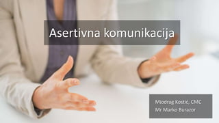 Miodrag Kostić, CMC
Mr Marko Burazor
Asertivna komunikacija
 