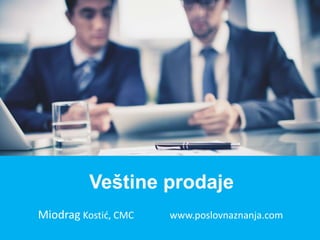 Miodrag Kostić, CMC www.poslovnaznanja.com
Veštine prodaje
 