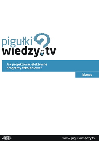 Jak projektować efektywne
programy szkoleniowe?
biznes
www.pigulkiwiedzy.tv
 