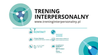 KONTAKT
Ul. Pszczelna
40b/25
30-431 KrakówNIP: 754 268 29
33
REGON:
160038932
tel.: 12 33 37 667
kom.: 507 087
795
biuro@instytut-
witelon.pl
www.instytut-witelon.pl
www.treninginterpersonalny.pl
Tomasz Waleczko
t.waleczko@instytut-witelon.pl
ZAPRASZAMY
d o w s p ó ł p r a
c y
 