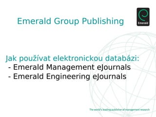 Emerald Group Publishing



Jak používat elektronickou databázi:
 - Emerald Management eJournals
 - Emerald Engineering eJournals 



                    
 