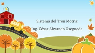 Sistema del Tren Motriz
Ing. César Alvarado Osegueda
 