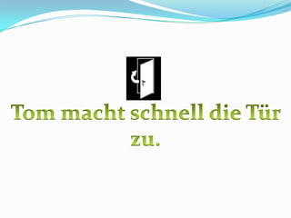 Tom machtschnell die Türzu.