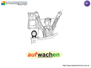 auf wachen
             http://www.sprachzentrum.com.ar
 