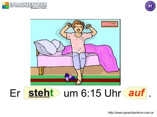 Er steht um 6:15 Uhr auf .
                  http://www.sprachzentrum.com.ar
 