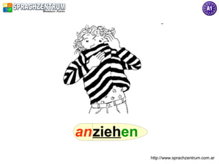 an ziehen
            http://www.sprachzentrum.com.ar
 